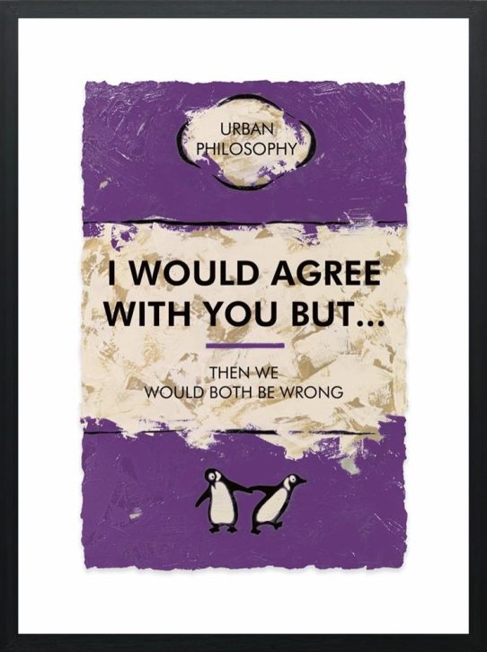 I Would Agree With You But... by Hue Folk
